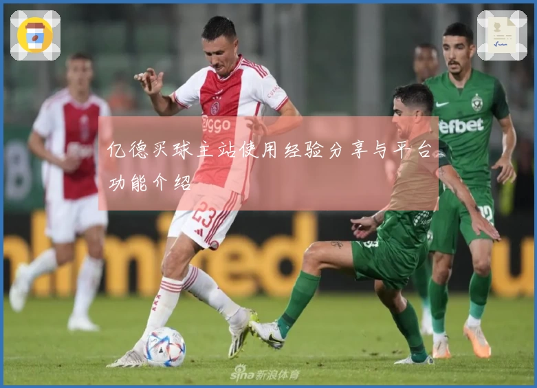亿德买球主站使用经验分享与平台功能介绍