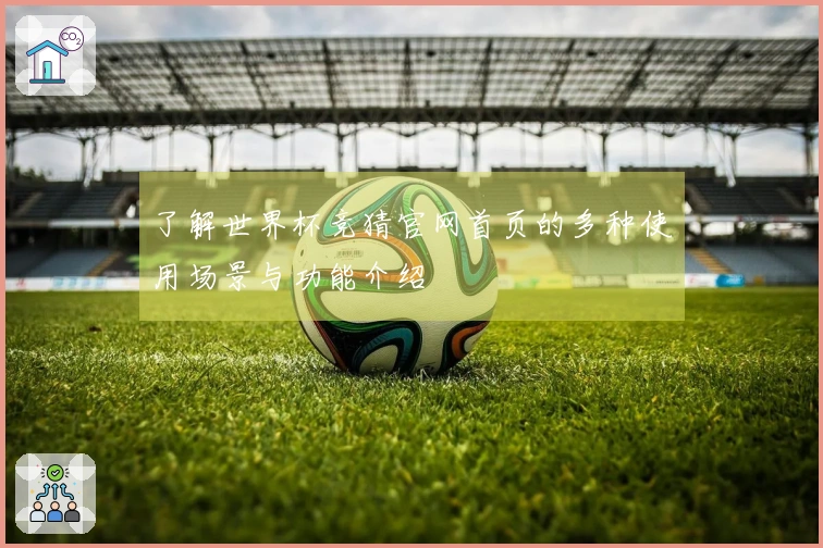 了解世界杯竞猜官网首页的多种使用场景与功能介绍