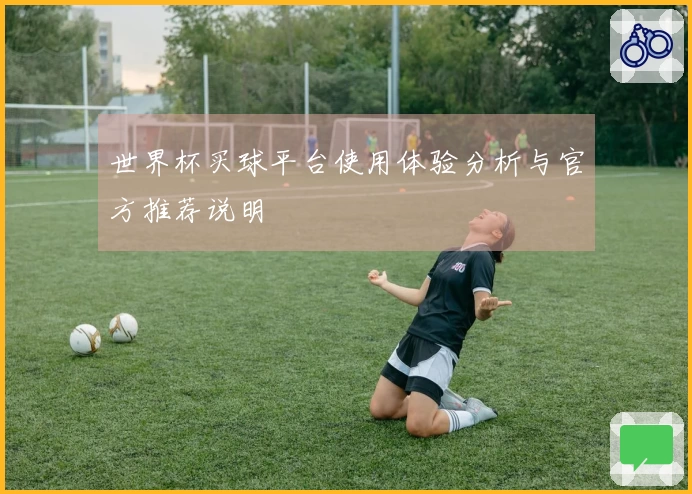 世界杯买球平台使用体验分析与官方推荐说明